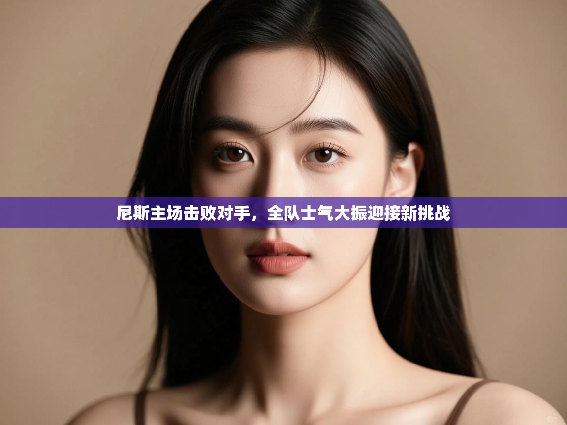 尼斯主场击败对手，全队士气大振迎接新挑战  第2张