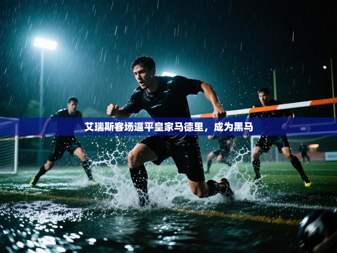 艾瑞斯客场逼平皇家马德里，成为黑马