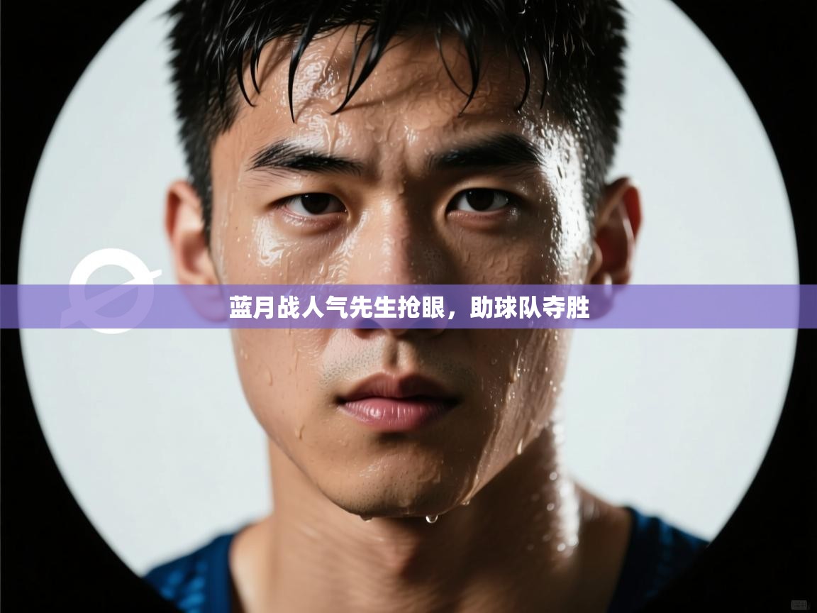 蓝月战人气先生抢眼,助球队夺胜 第2张