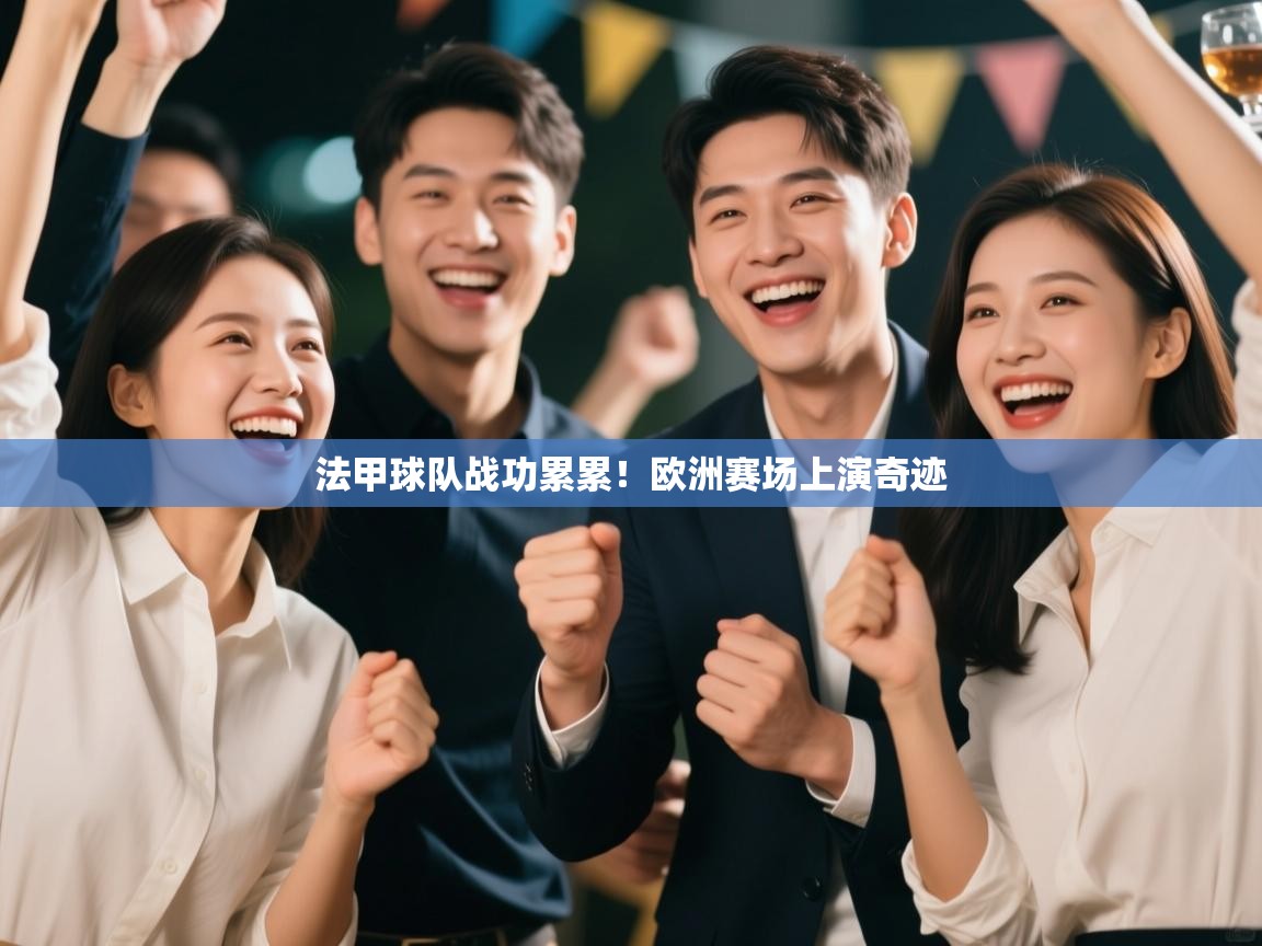 法甲球队战功累累！欧洲赛场上演奇迹  第2张