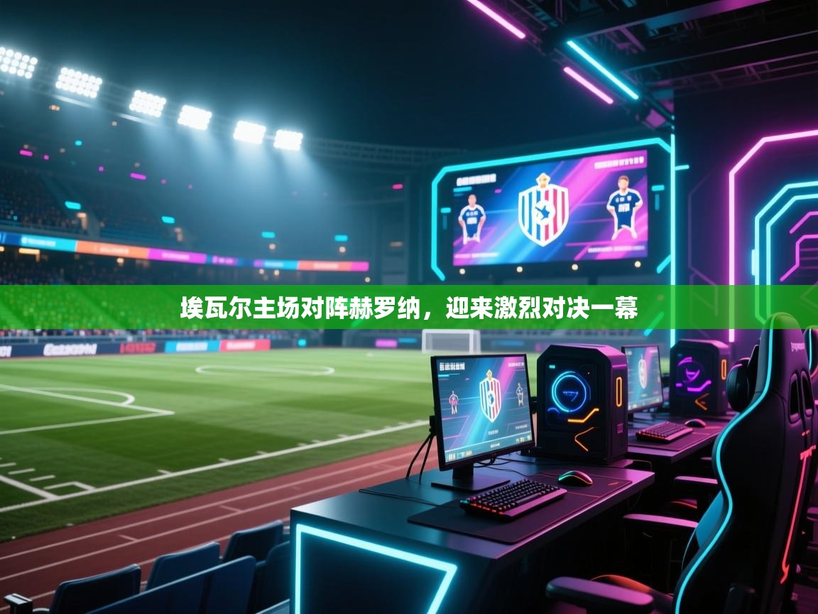 埃瓦尔主场对阵赫罗纳，迎来激烈对决一幕