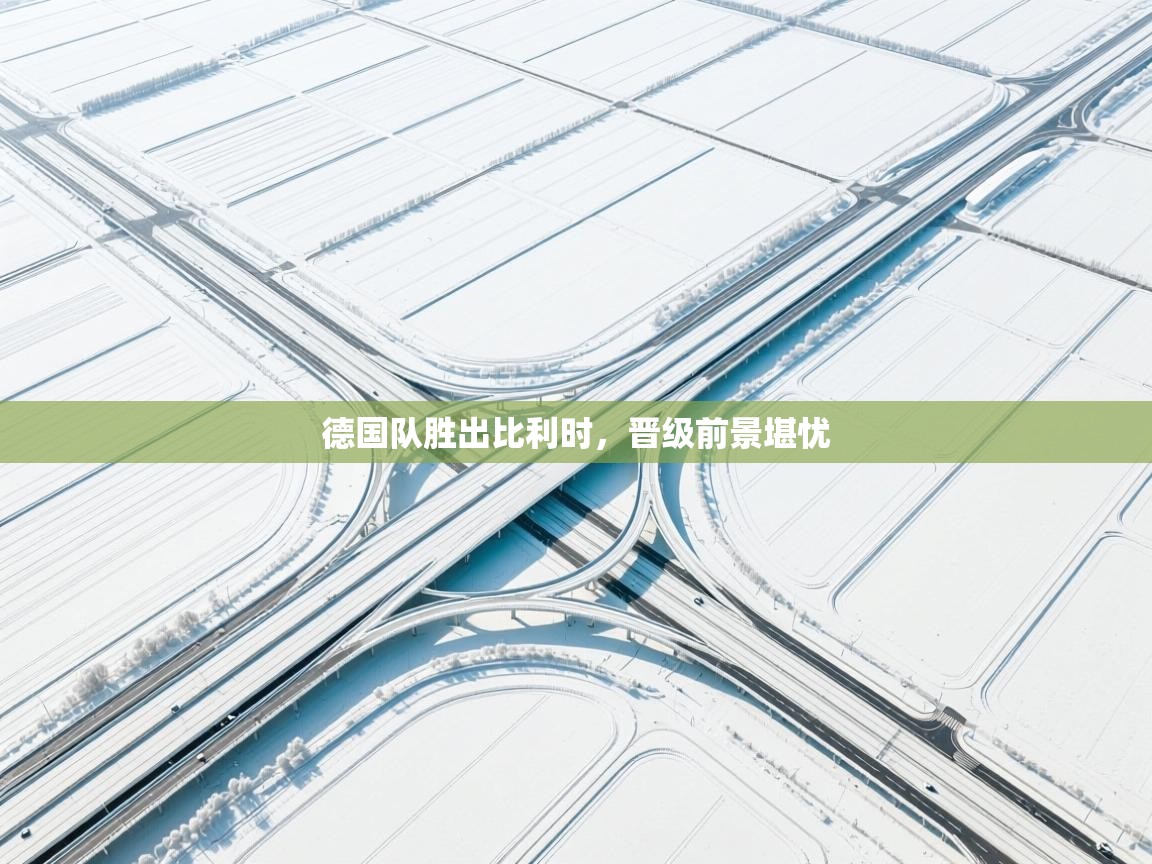 德国队胜出比利时，晋级前景堪忧